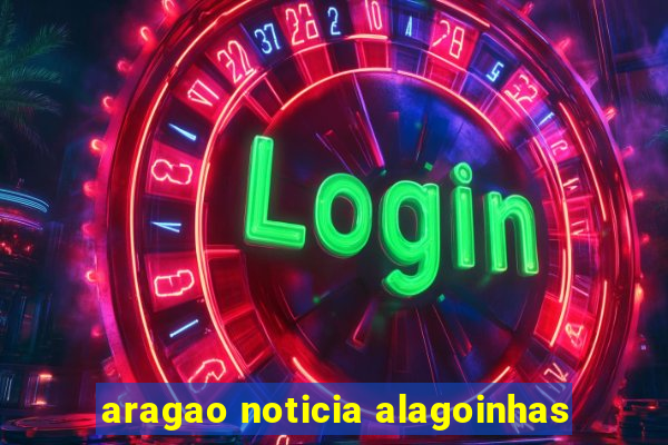 aragao noticia alagoinhas